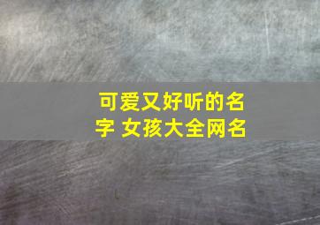 可爱又好听的名字 女孩大全网名